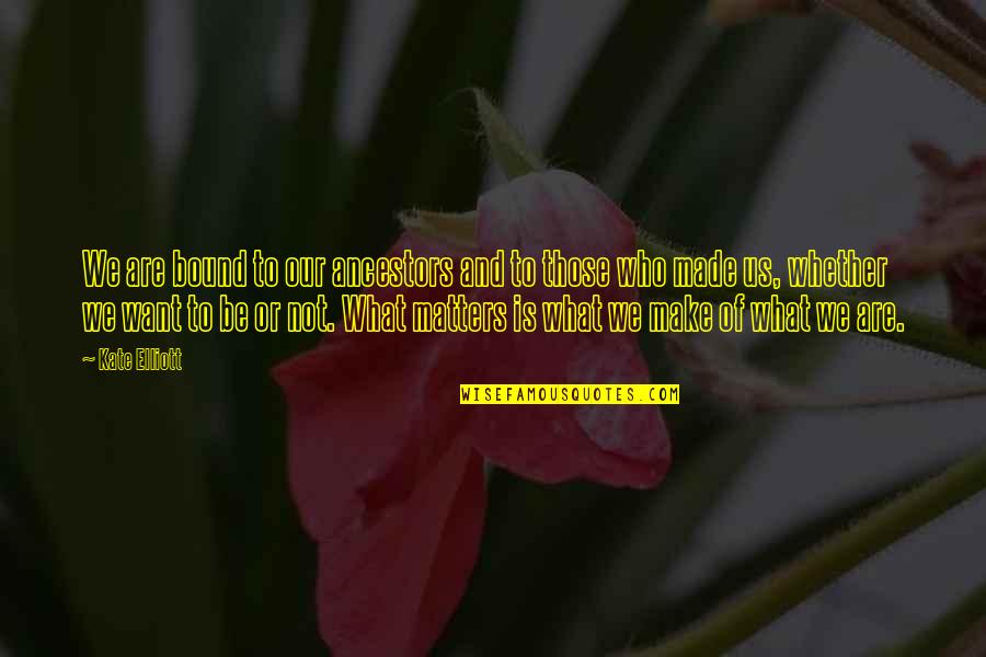 Abajour Quotes By Kate Elliott: We are bound to our ancestors and to Abajour Quotes By Kate Elliott: We are bound to our ancestors and to