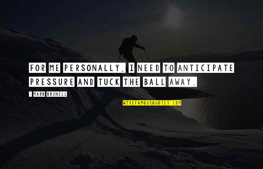 Abajur Para Quotes By Mark Brunell: For me personally, I need to anticipate pressure