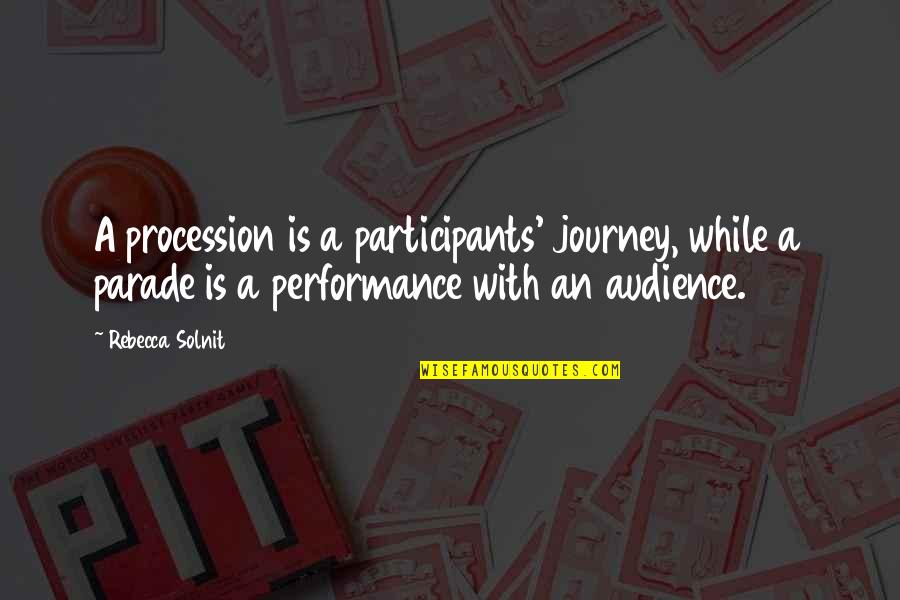 Abakar Ar Quotes By Rebecca Solnit: A procession is a participants' journey, while a