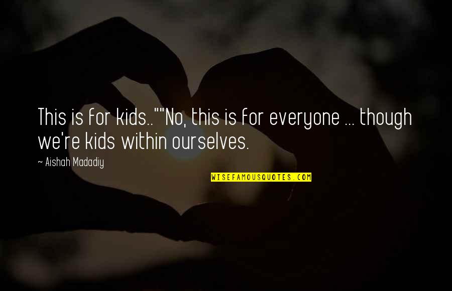 Abakar Tollimi Quotes By Aishah Madadiy: This is for kids..""No, this is for everyone