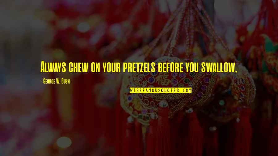 Abakumova Quotes By George W. Bush: Always chew on your pretzels before you swallow.