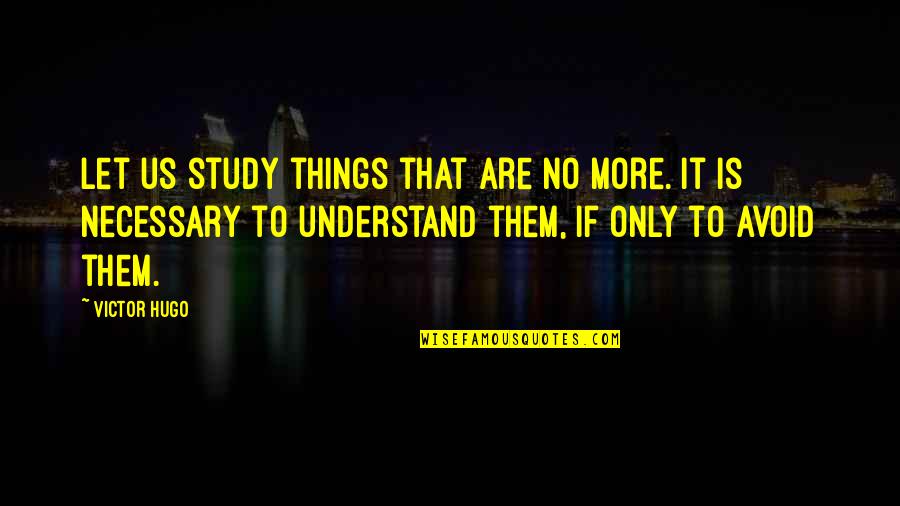 Abakumova Quotes By Victor Hugo: Let us study things that are no more.
