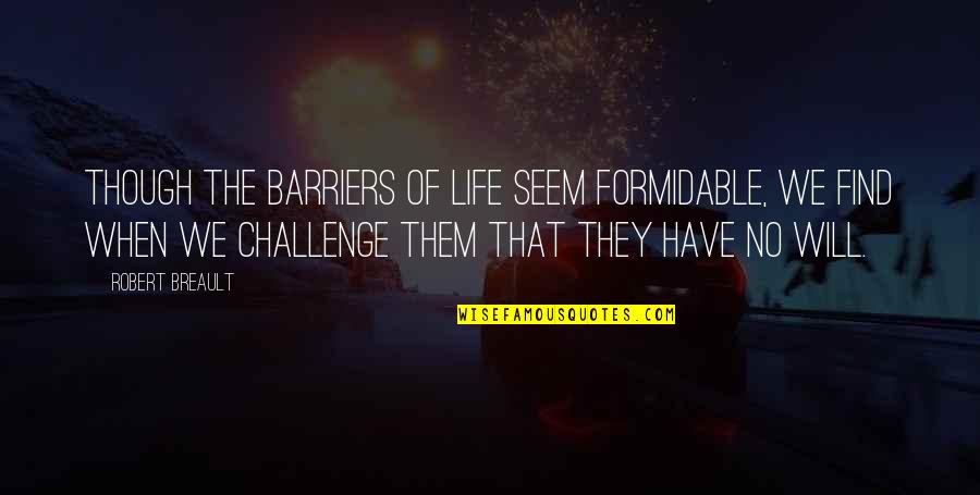 Abalados Quotes By Robert Breault: Though the barriers of life seem formidable, we