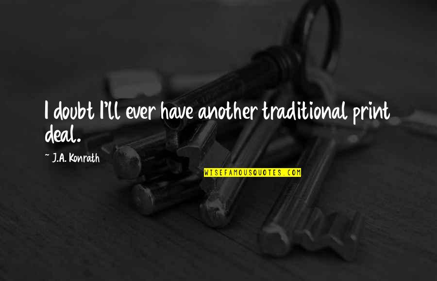 Abalar O Quotes By J.A. Konrath: I doubt I'll ever have another traditional print
