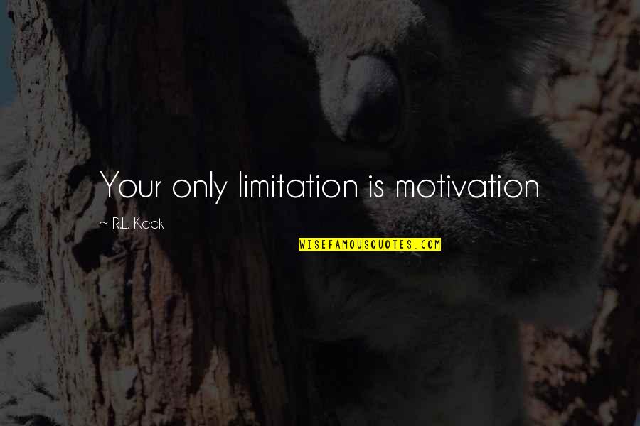 Abalar O Quotes By R.L. Keck: Your only limitation is motivation