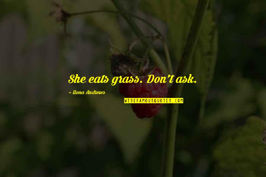 Abalarte Quotes By Ilona Andrews: She eats grass. Don't ask.