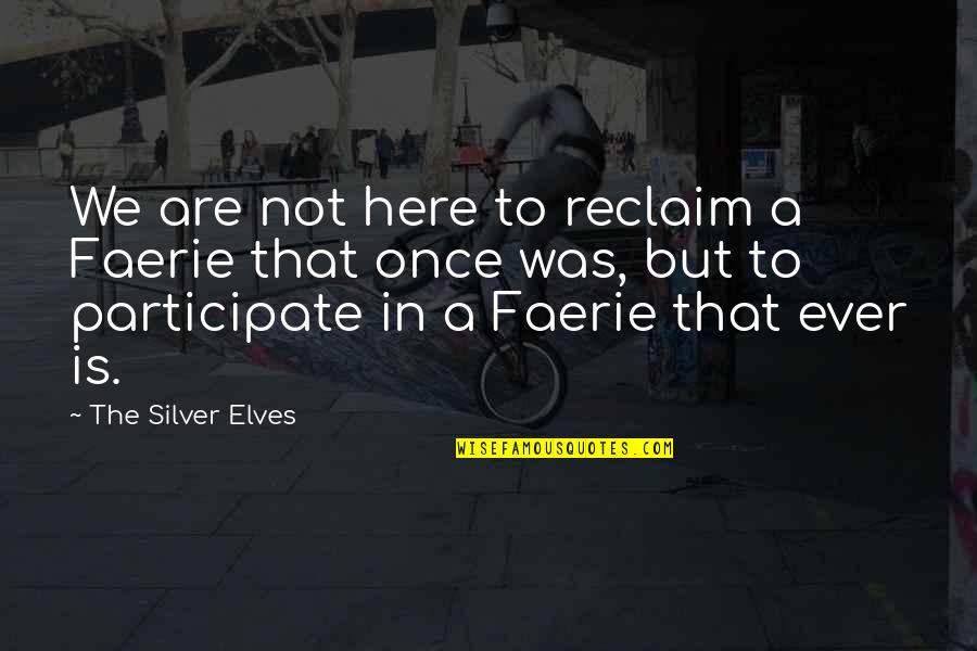 Abalarte Quotes By The Silver Elves: We are not here to reclaim a Faerie