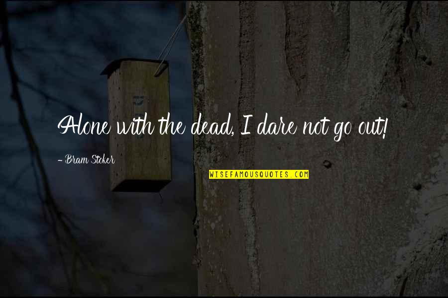 Abalo Quotes By Bram Stoker: Alone with the dead, I dare not go