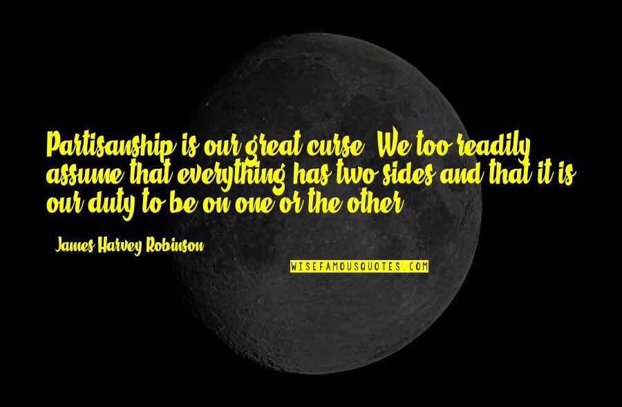 Abalorios Para Quotes By James Harvey Robinson: Partisanship is our great curse. We too readily