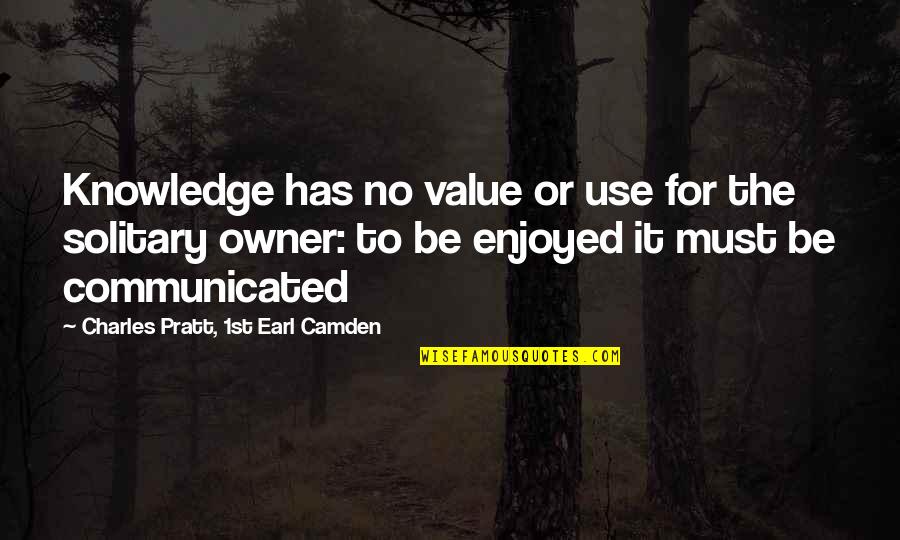 Aban Org Quotes By Charles Pratt, 1st Earl Camden: Knowledge has no value or use for the
