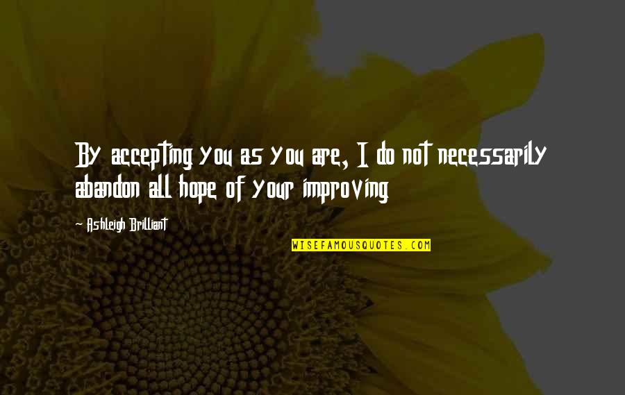 Abandon All Hope Quotes By Ashleigh Brilliant: By accepting you as you are, I do