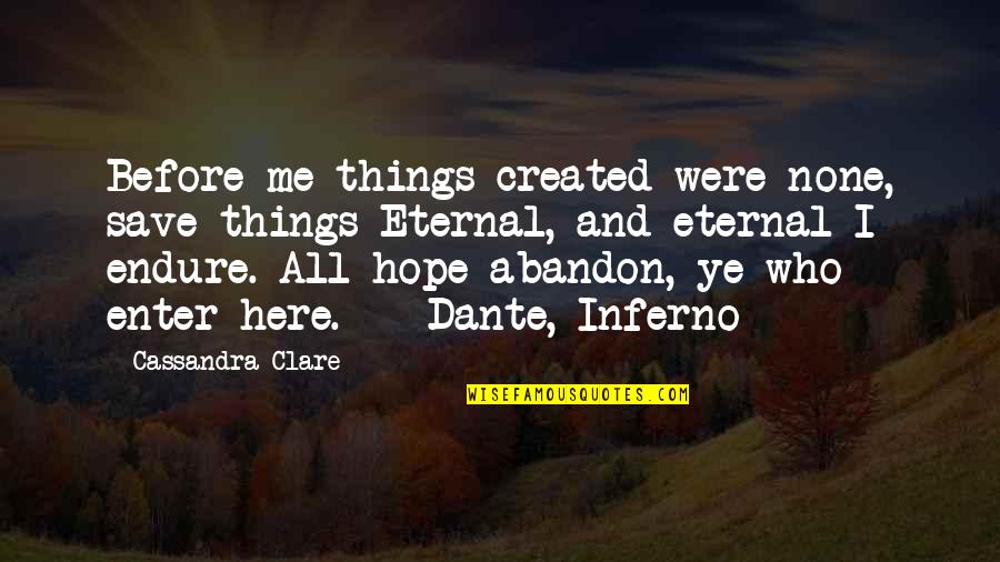 Abandon All Hope Quotes By Cassandra Clare: Before me things created were none, save things