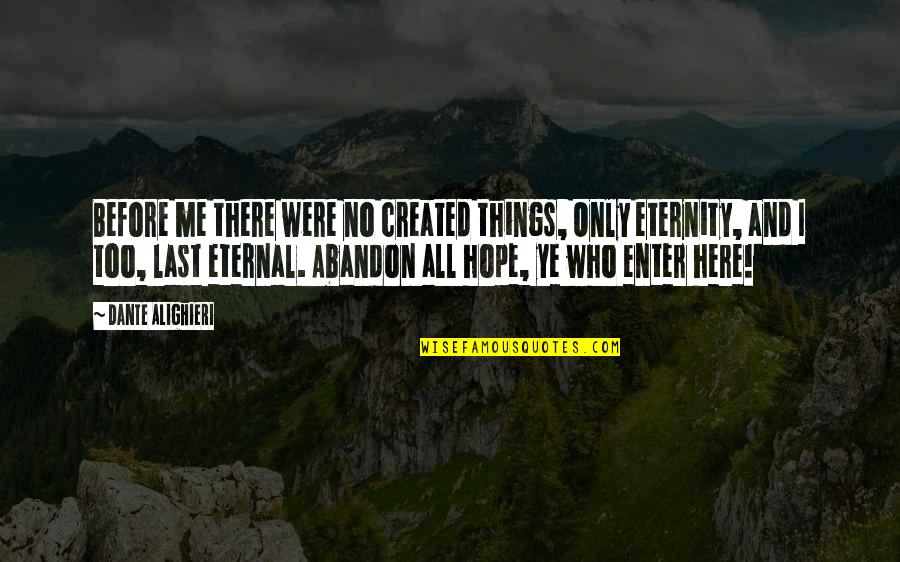 Abandon All Hope Quotes By Dante Alighieri: Before me there were no created things, Only