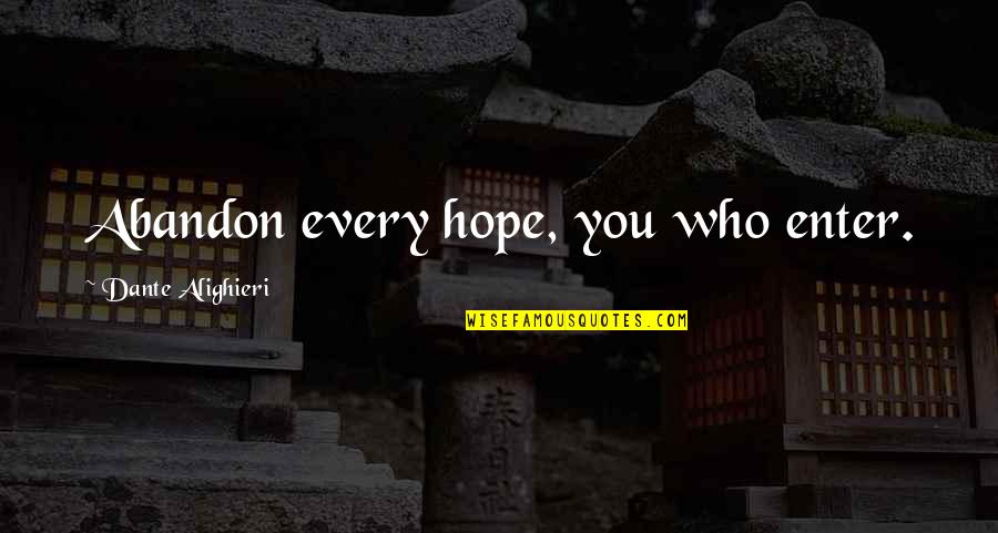 Abandon All Hope Quotes By Dante Alighieri: Abandon every hope, you who enter.