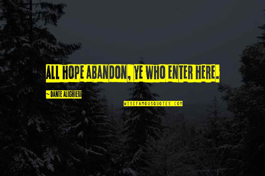 Abandon All Hope Quotes By Dante Alighieri: All hope abandon, ye who enter here.
