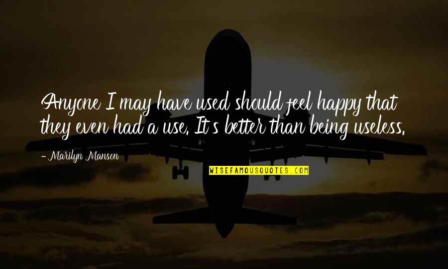 Abandon All Hope Quotes By Marilyn Manson: Anyone I may have used should feel happy