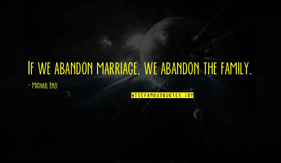 Abandon Family Quotes By Michael Enzi: If we abandon marriage, we abandon the family.