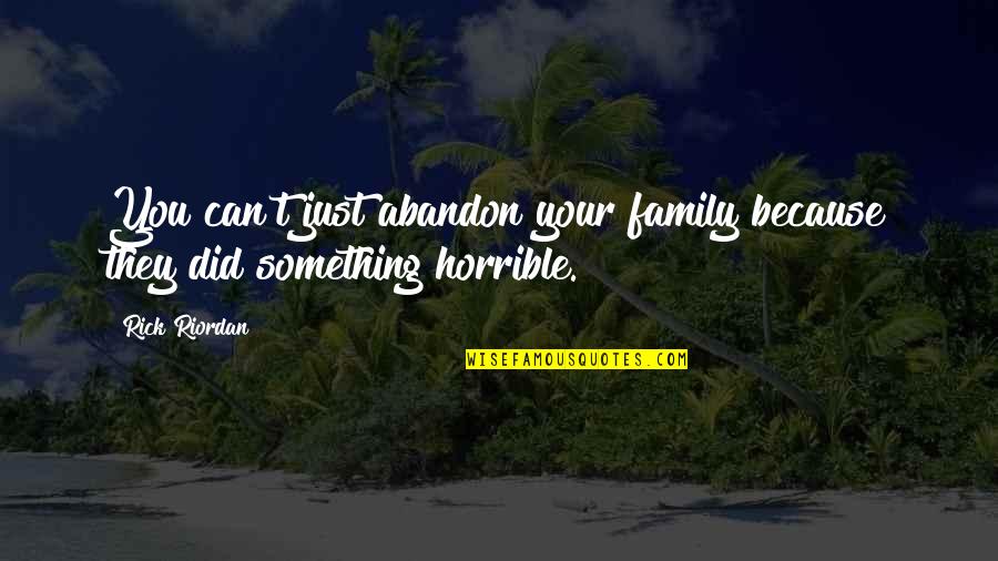 Abandon Family Quotes By Rick Riordan: You can't just abandon your family because they