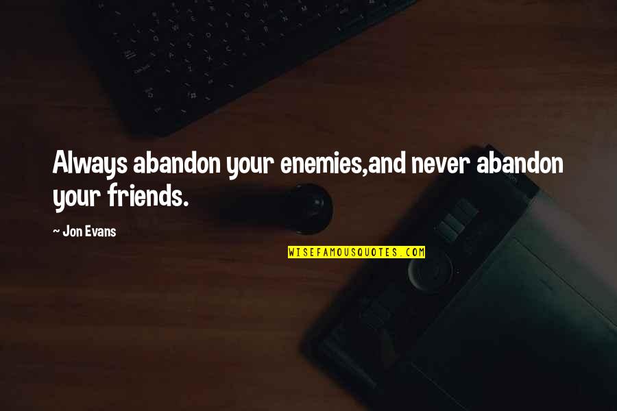 Abandon Friends Quotes By Jon Evans: Always abandon your enemies,and never abandon your friends.