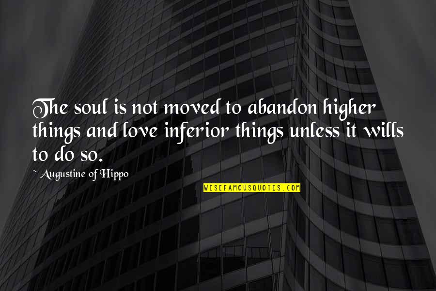 Abandon Love Quotes By Augustine Of Hippo: The soul is not moved to abandon higher