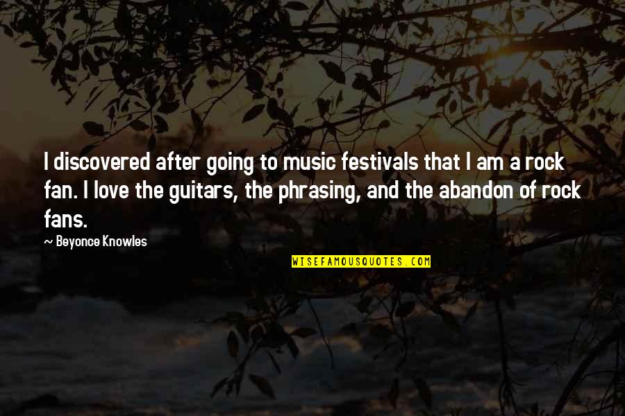 Abandon Love Quotes By Beyonce Knowles: I discovered after going to music festivals that