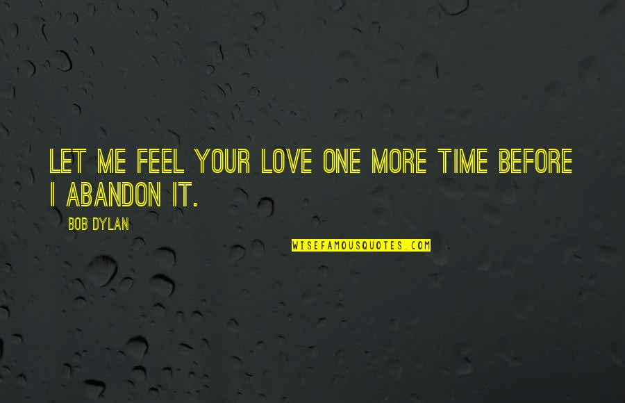 Abandon Love Quotes By Bob Dylan: Let me feel your love one more time