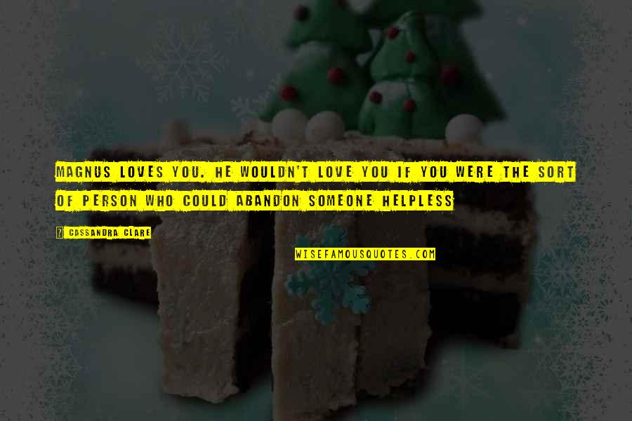 Abandon Love Quotes By Cassandra Clare: Magnus loves you. He wouldn't love you if