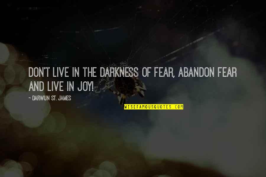 Abandon Love Quotes By Darwun St. James: Don't Live in the Darkness of Fear, Abandon