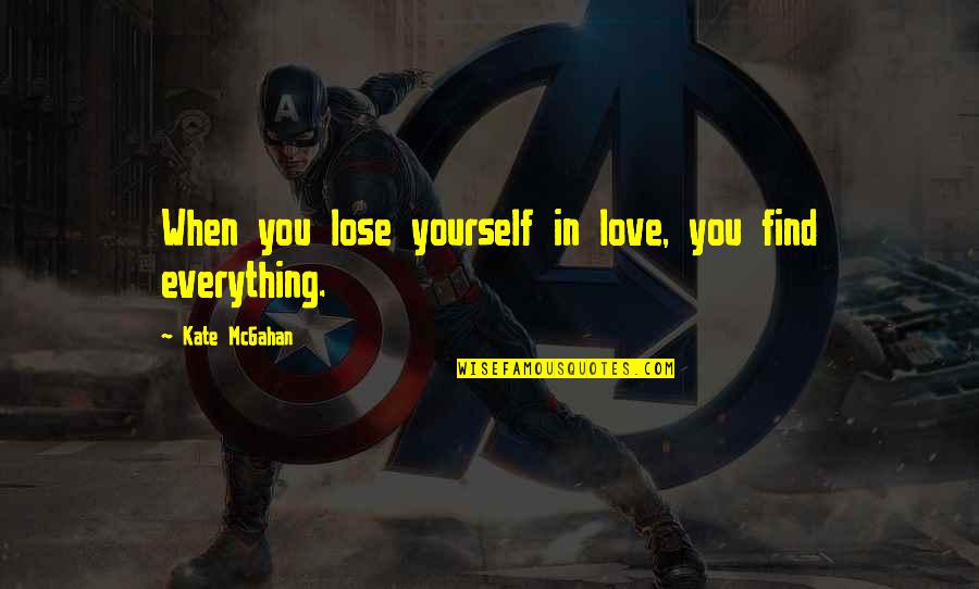 Abandon Love Quotes By Kate McGahan: When you lose yourself in love, you find