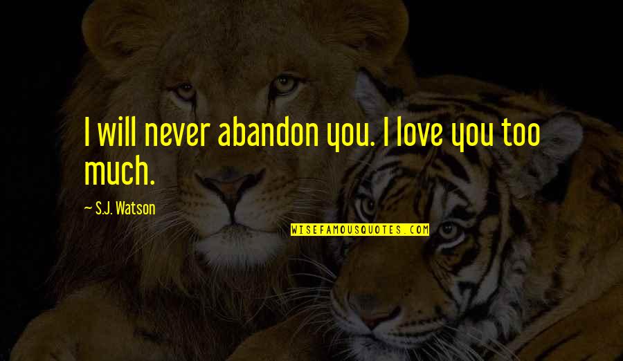 Abandon Love Quotes By S.J. Watson: I will never abandon you. I love you