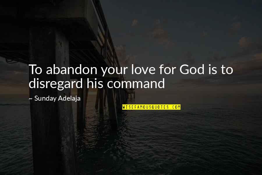 Abandon Love Quotes By Sunday Adelaja: To abandon your love for God is to