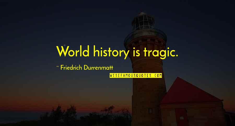 Abandon Me Melissa Febos Quotes By Friedrich Durrenmatt: World history is tragic. Abandon Me Melissa Febos Quotes By Friedrich Durrenmatt: World history is tragic.