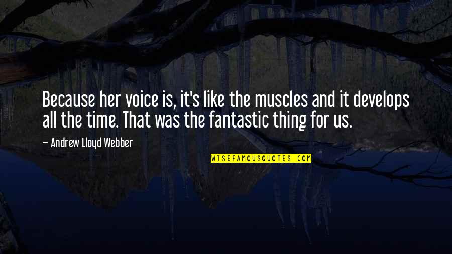 Abandon Movie Quotes By Andrew Lloyd Webber: Because her voice is, it's like the muscles