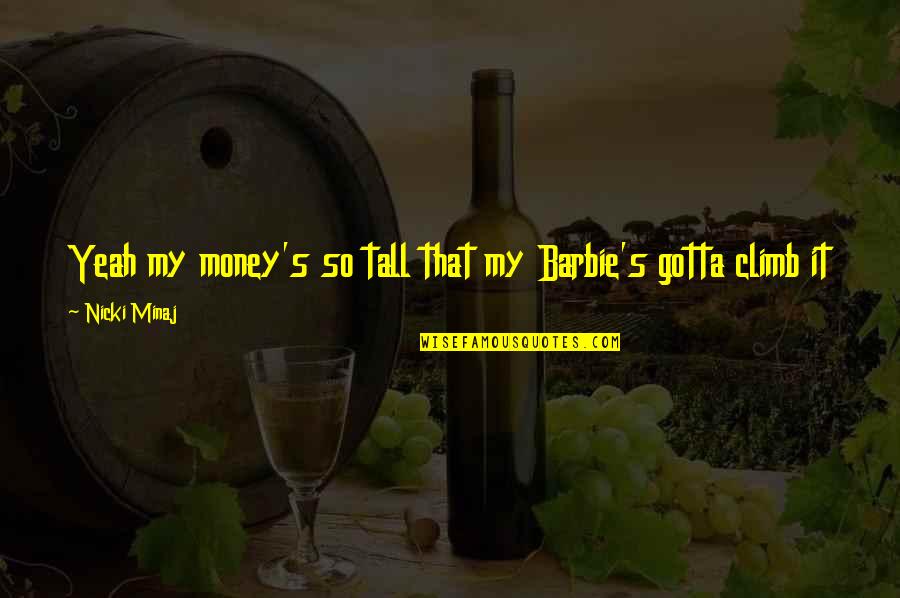 Abandon Movie Quotes By Nicki Minaj: Yeah my money's so tall that my Barbie's