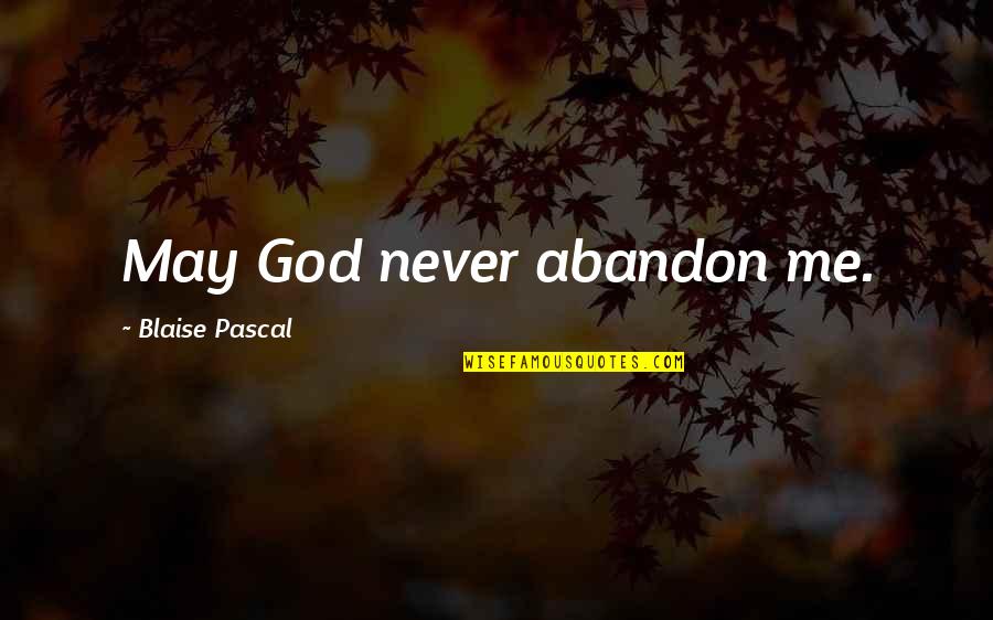 Abandon Quotes By Blaise Pascal: May God never abandon me. Abandon Quotes By Blaise Pascal: May God never abandon me.