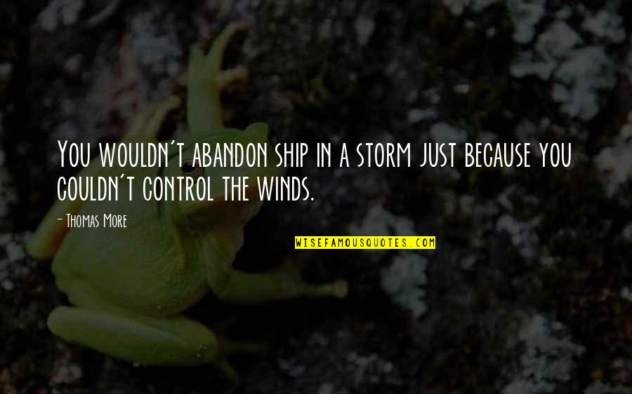 Abandon Ship Quotes By Thomas More: You wouldn't abandon ship in a storm just