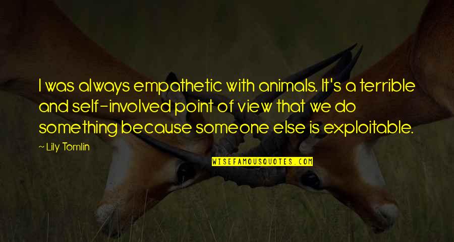 Abandonada Movie Quotes By Lily Tomlin: I was always empathetic with animals. It's a