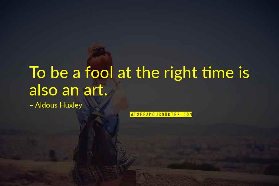 Abandonada O Quotes By Aldous Huxley: To be a fool at the right time
