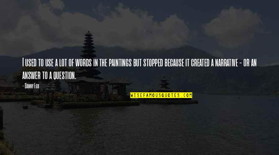 Abandoname Quotes By Danny Fox: I used to use a lot of words Abandoname Quotes By Danny Fox: I used to use a lot of words
