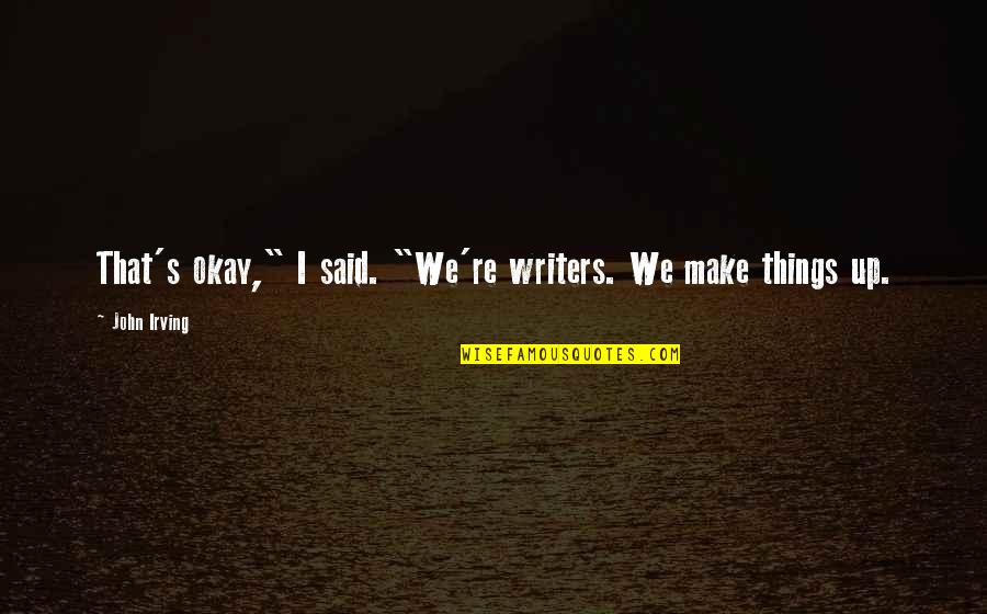 Abandonamiento Quotes By John Irving: That's okay," I said. "We're writers. We make Abandonamiento Quotes By John Irving: That's okay," I said. "We're writers. We make