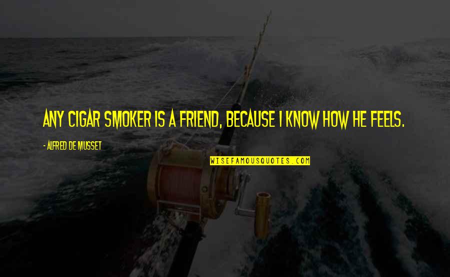 Abandonar Definicion Quotes By Alfred De Musset: Any cigar smoker is a friend, because I