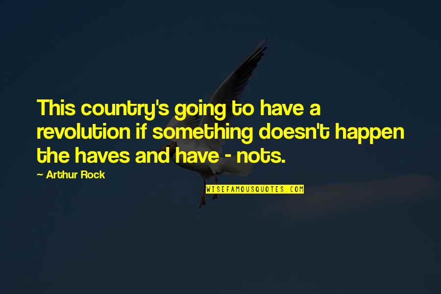 Abandonar Esposa Quotes By Arthur Rock: This country's going to have a revolution if Abandonar Esposa Quotes By Arthur Rock: This country's going to have a revolution if