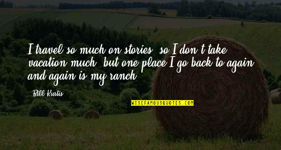 Abandonar Esposa Quotes By Bill Kurtis: I travel so much on stories, so I Abandonar Esposa Quotes By Bill Kurtis: I travel so much on stories, so I
