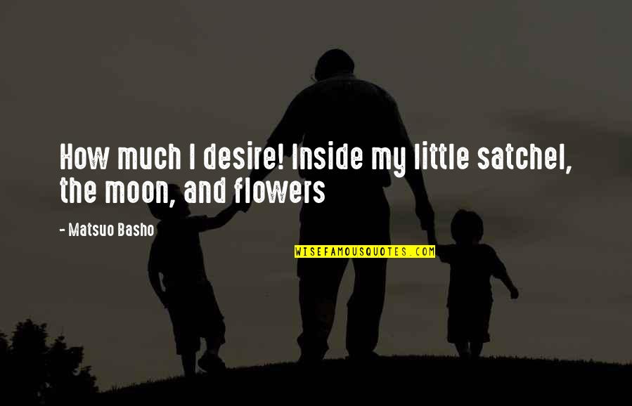 Abandonasse Quotes By Matsuo Basho: How much I desire! Inside my little satchel,