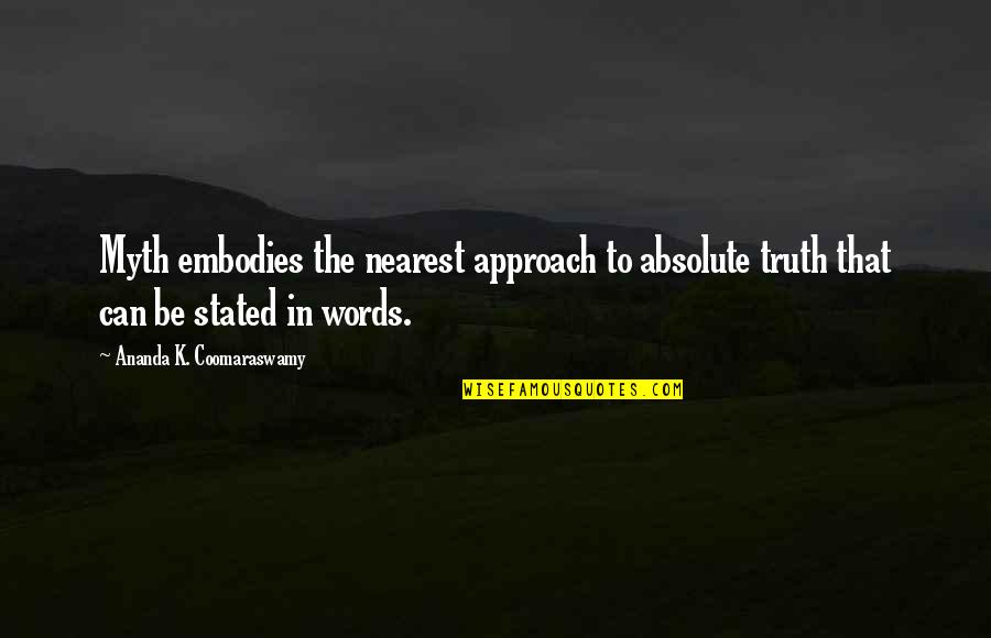 Abandonate Acordes Quotes By Ananda K. Coomaraswamy: Myth embodies the nearest approach to absolute truth