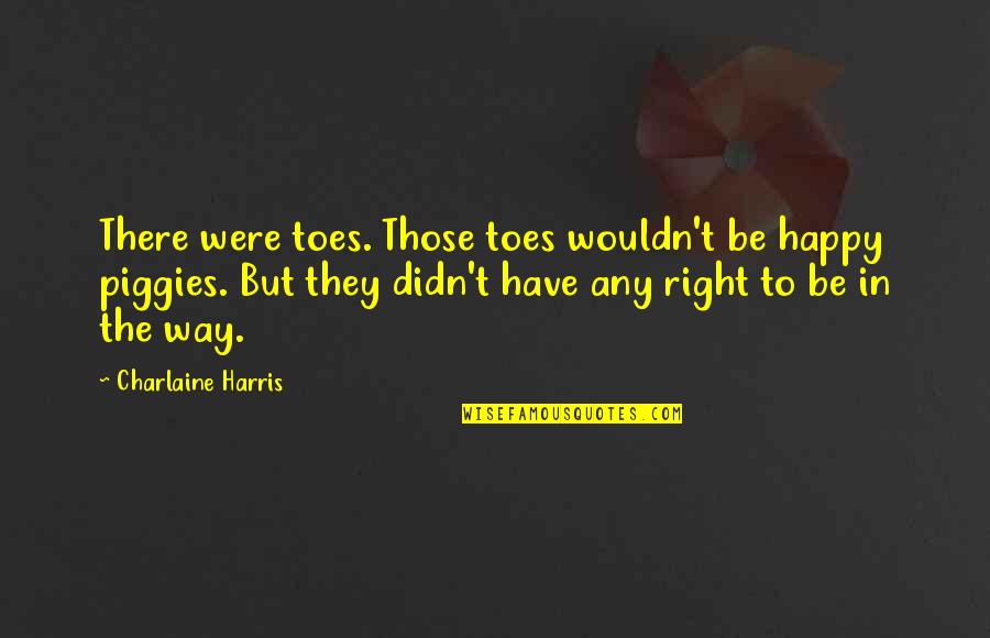 Abandonate Acordes Quotes By Charlaine Harris: There were toes. Those toes wouldn't be happy