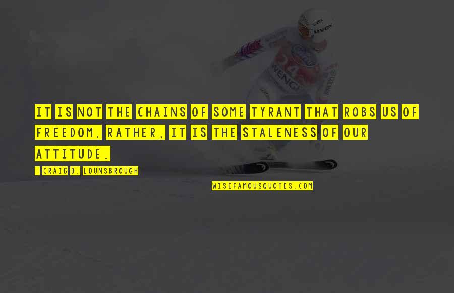 Abandonate Acordes Quotes By Craig D. Lounsbrough: It is not the chains of some tyrant