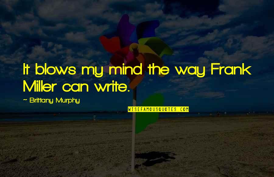 Abandonato Quotes By Brittany Murphy: It blows my mind the way Frank Miller
