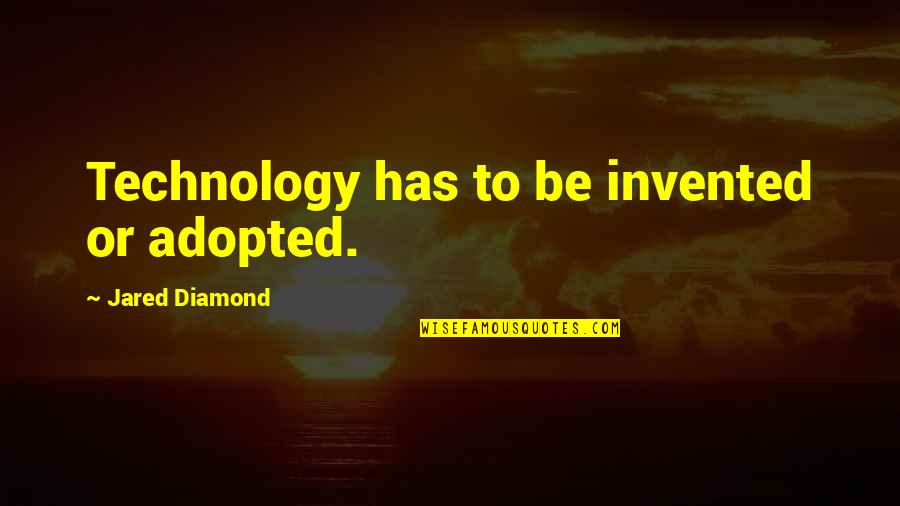 Abandonato Quotes By Jared Diamond: Technology has to be invented or adopted.