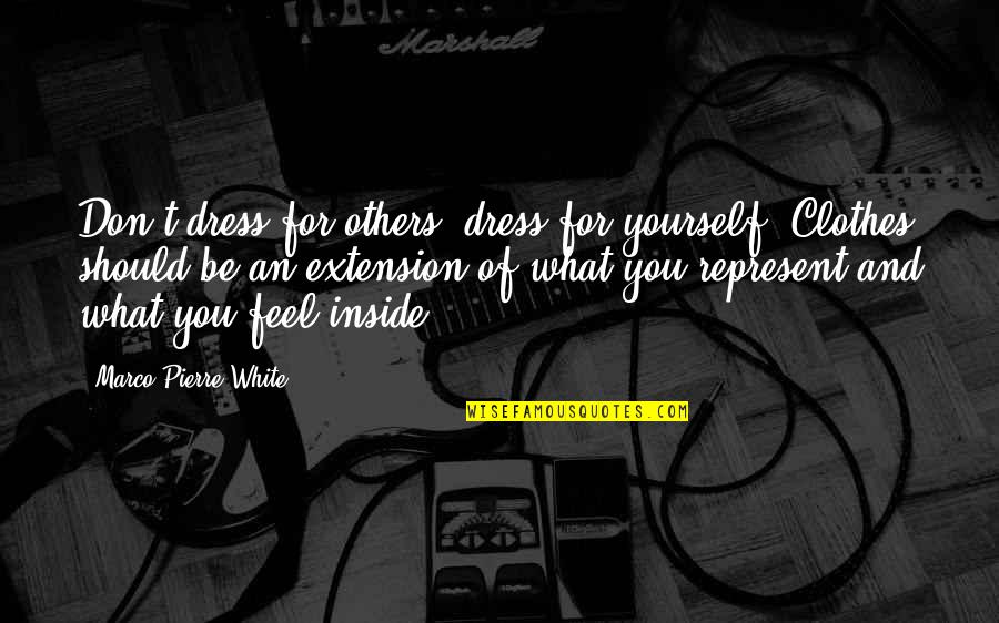 Abandonato Quotes By Marco Pierre White: Don't dress for others, dress for yourself. Clothes